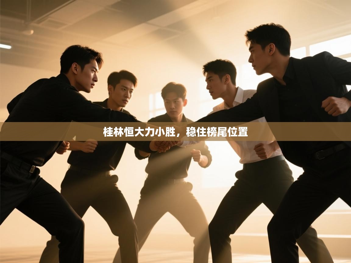 桂林恒大力小胜，稳住榜尾位置